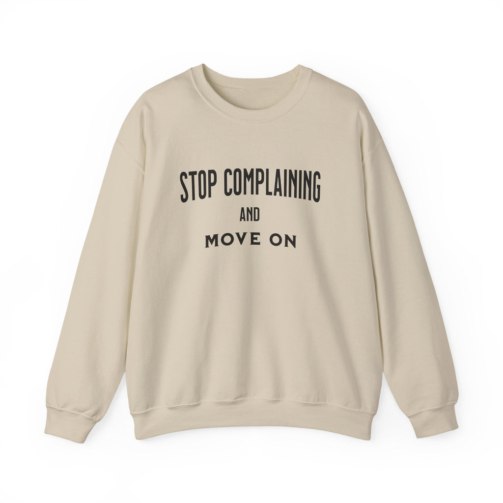 Stop Complaining and Move On Sweatshirt, Comfortable High-Quality Crewneck for Daily Wear, Comfy Jumper, Novelty Sweater, Funny Graphic Top,