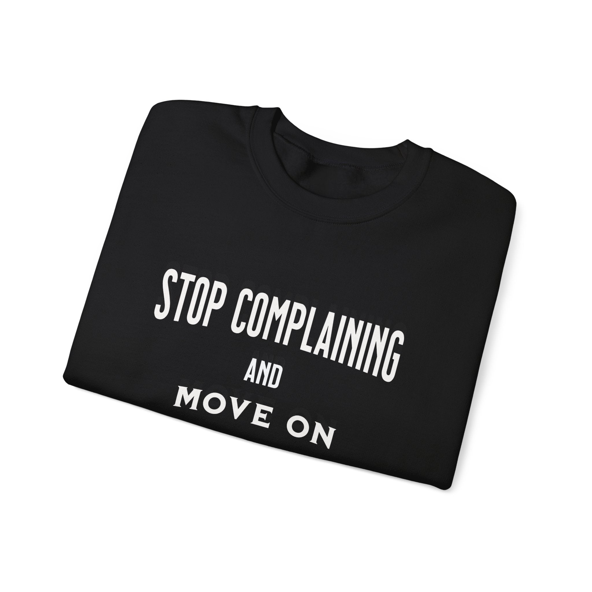 Stop Complaining and Move On Sweatshirt, Comfortable High-Quality Crewneck for Daily Wear, Comfy Jumper, Novelty Sweater, Funny Graphic Top,