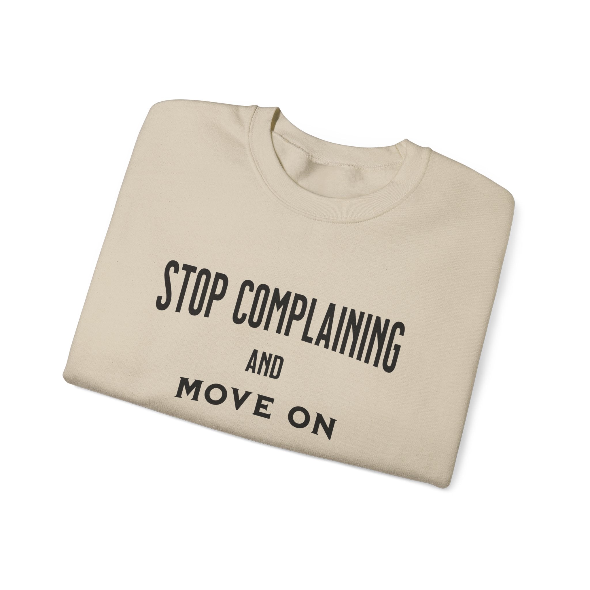 Stop Complaining and Move On Sweatshirt, Comfortable High-Quality Crewneck for Daily Wear, Comfy Jumper, Novelty Sweater, Funny Graphic Top,