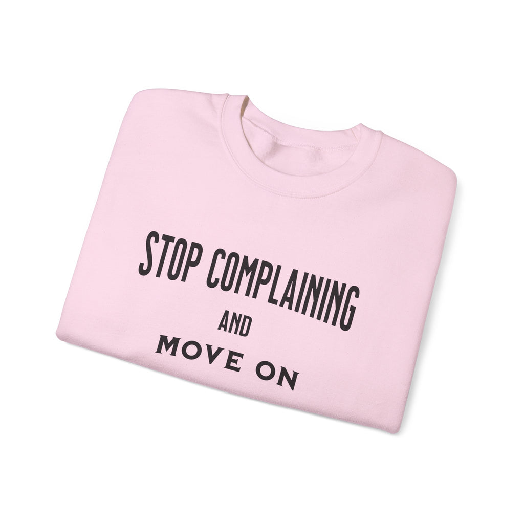 Stop Complaining and Move On Sweatshirt, Comfortable High-Quality Crewneck for Daily Wear, Comfy Jumper, Novelty Sweater, Funny Graphic Top,