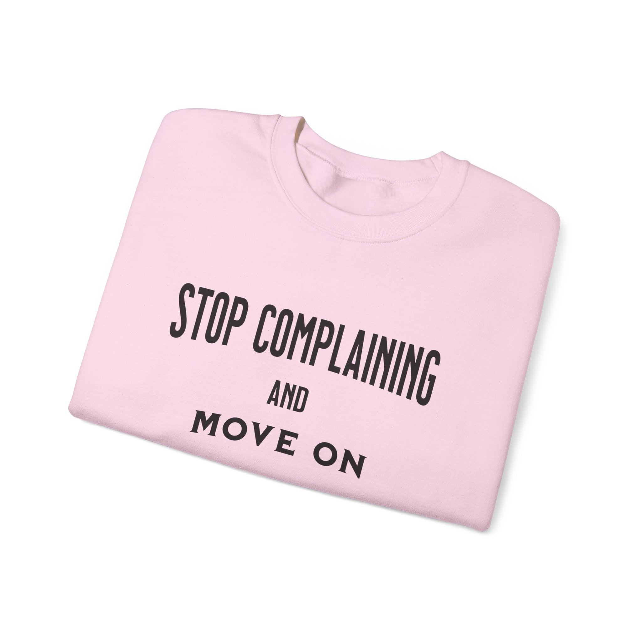 Stop Complaining and Move On Sweatshirt, Comfortable High-Quality Crewneck for Daily Wear, Comfy Jumper, Novelty Sweater, Funny Graphic Top,